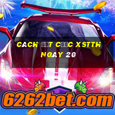 Cách đặt cược XSTTH ngày 20