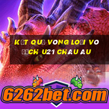 kết quả vòng loại vô địch u21 châu âu