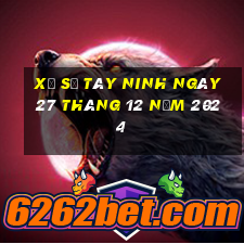 xổ số tây ninh ngày 27 tháng 12 năm 2024