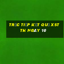 Trực tiếp kết quả XSTTH ngày 10