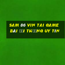 Sam 86 Vin Tai Game Bài Đổi Thưởng Uy Tín