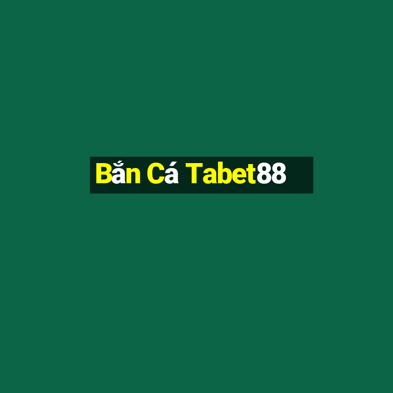 Bắn Cá Tabet88