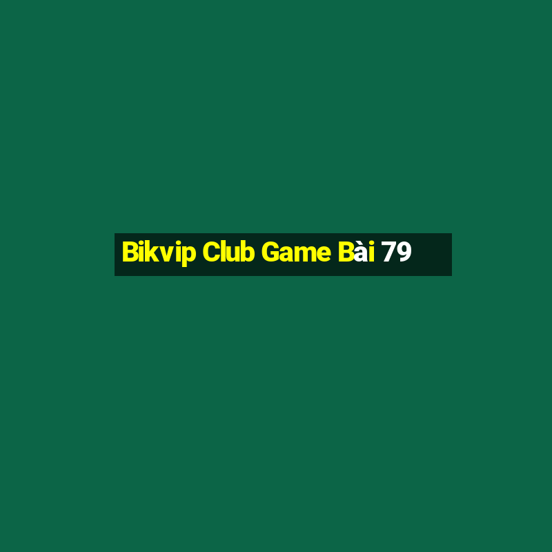 Bikvip Club Game Bài 79