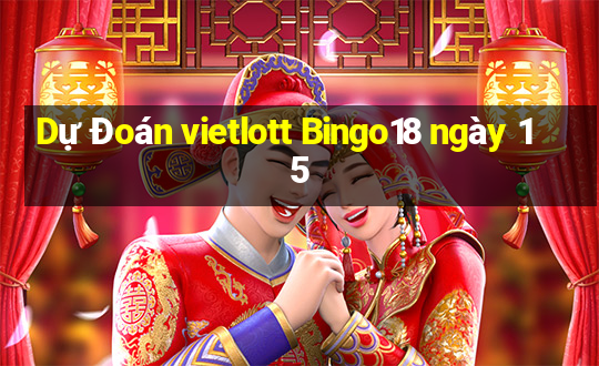 Dự Đoán vietlott Bingo18 ngày 15