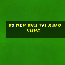 có nên chơi tài xỉu online