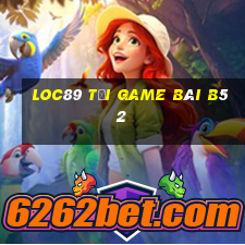 Loc89 Tại Game Bài B52