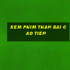 xem phim than bai cao tien