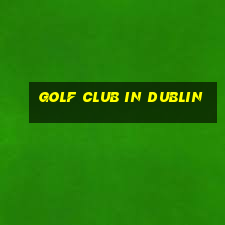 golf club in dublin