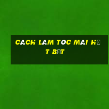 cách làm tóc mái hết bết