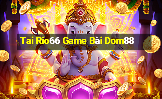 Tai Rio66 Game Bài Dom88