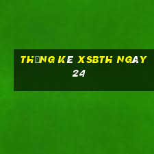 Thống kê XSBTH ngày 24