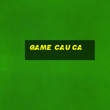 game cau ca