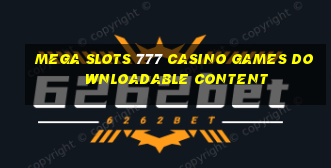 mega slots 777 casino games downloadable content