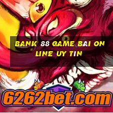 Bank 88 Game Bài Online Uy Tín