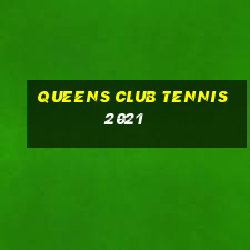 queens club tennis 2021