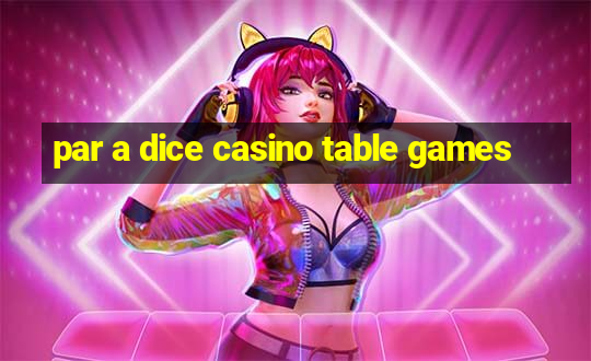 par a dice casino table games