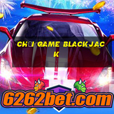 chơi game blackjack