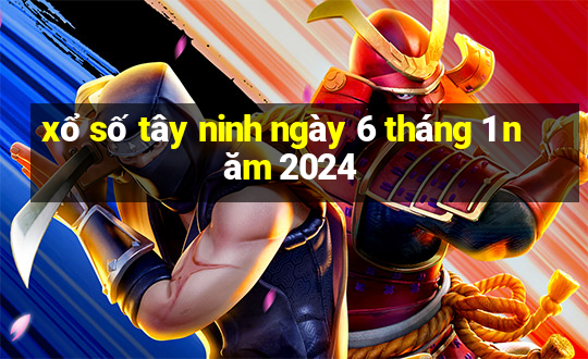 xổ số tây ninh ngày 6 tháng 1 năm 2024