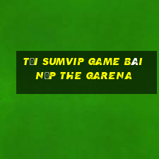 Tải Sumvip Game Bài Nạp The Garena