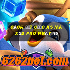 Cách đặt cược xs Max3D Pro ngày 15