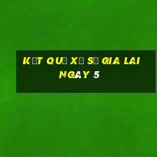 kết quả Xổ Số Gia Lai ngày 5