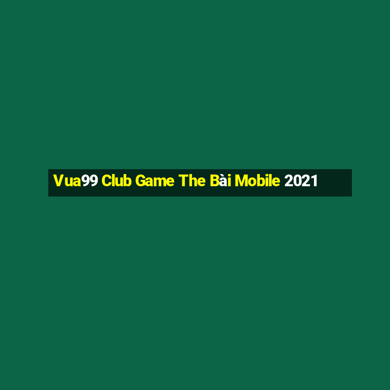 Vua99 Club Game The Bài Mobile 2021