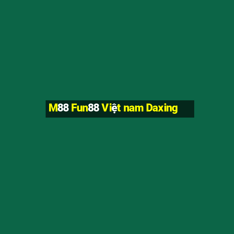 M88 Fun88 Việt nam Daxing