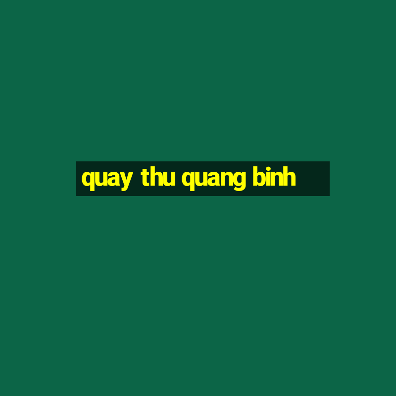 quay thu quang binh