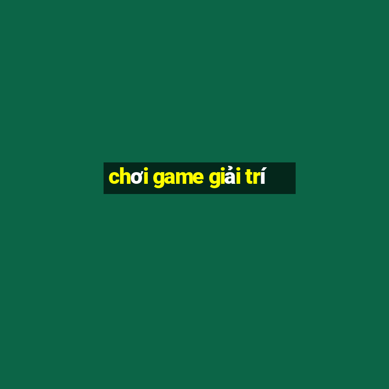 chơi game giải trí