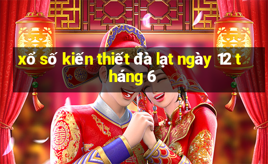 xổ số kiến thiết đà lạt ngày 12 tháng 6