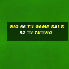 Rio 66 Tại Game Bài B52 Đổi Thưởng