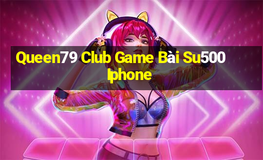 Queen79 Club Game Bài Su500 Iphone