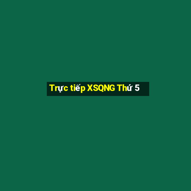 Trực tiếp XSQNG Thứ 5