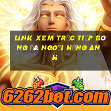 link xem trực tiếp bóng đá ngoại hạng anh