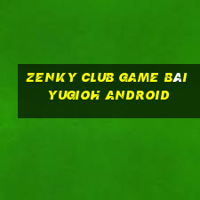 Zenky Club Game Bài Yugioh Android