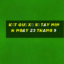 kết quả xổ số tây ninh ngày 23 tháng 5