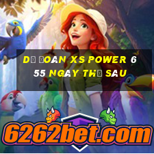 Dự đoán XS power 6 55 ngày thứ sáu