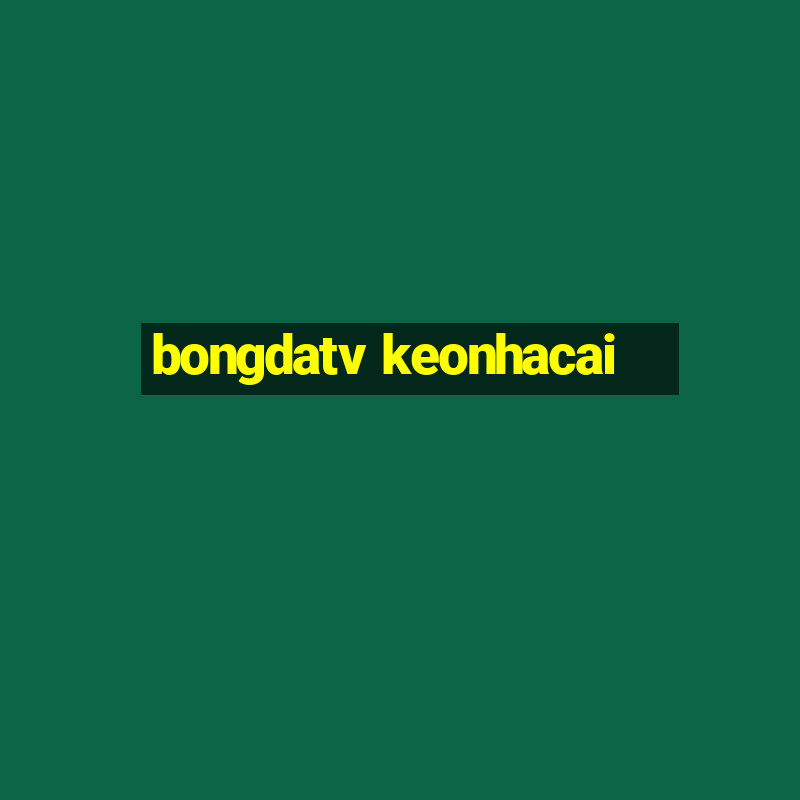 bongdatv keonhacai