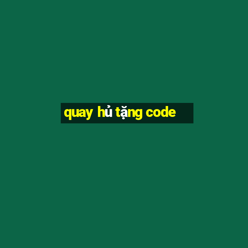 quay hủ tặng code