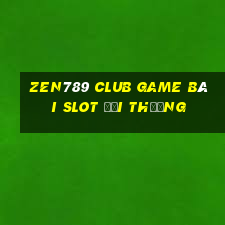 Zen789 Club Game Bài Slot Đổi Thưởng