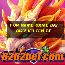 Fun Game Game Bài Chơi Với Bạn Bè