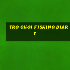 tro choi fishing diary