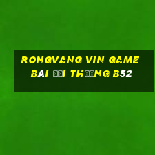 Rongvang Vin Game Bài Đổi Thưởng B52