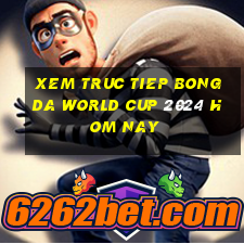 xem truc tiep bong da world cup 2024 hom nay