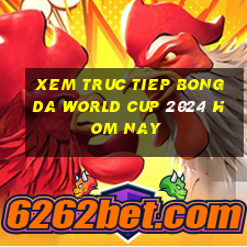 xem truc tiep bong da world cup 2024 hom nay