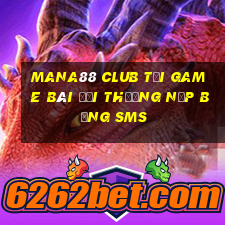 Mana88 Club Tại Game Bài Đổi Thưởng Nạp Bằng Sms