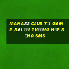 Mana88 Club Tại Game Bài Đổi Thưởng Nạp Bằng Sms