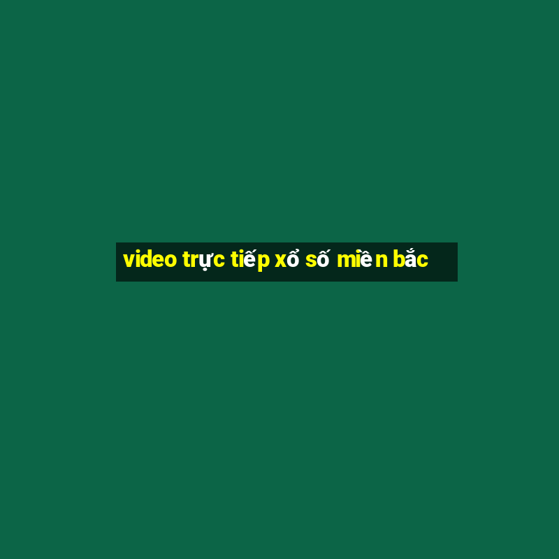 video trực tiếp xổ số miền bắc