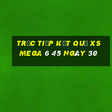 Trực tiếp kết quả XS Mega 6 45 ngày 30