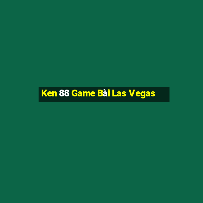 Ken 88 Game Bài Las Vegas